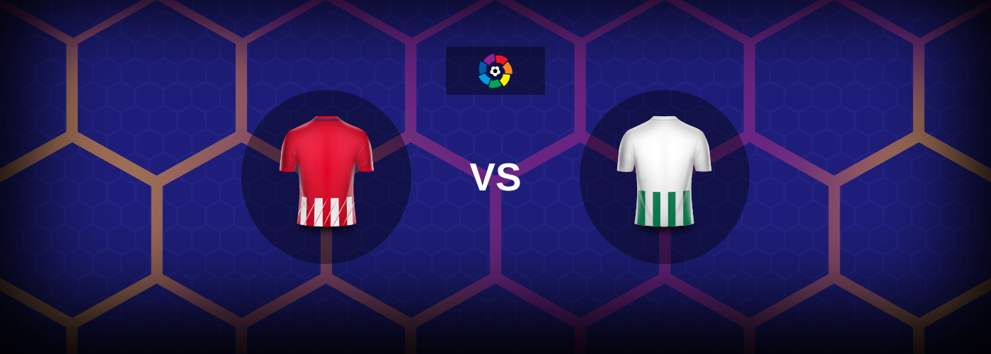 Atletico Madrid mot Real Betis – Matchförhandsvisning, Tips, Odds